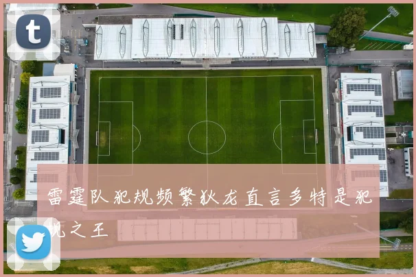 雷霆队犯规频繁狄龙直言多特是犯规之王